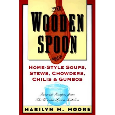 The Wooden Spoon Book of Home-Style Soups, Stews, Chowders, Chilis and Gumbos: Favorite Recipes from the Wooden Spoon Kitchen
