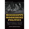 Mississippi Moonshine Politics:: How Bootleggers & the Law Kept a Dry State Soaked