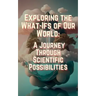 Exploring the What-Ifs of Our World