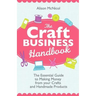 The Craft Business Handbook: The Essential Guide to Making Money from Your Crafts and Handmade Products