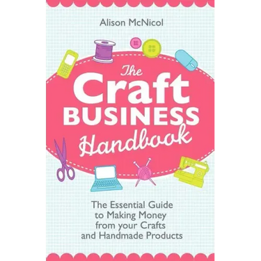 The Craft Business Handbook: The Essential Guide to Making Money from Your Crafts and Handmade Products