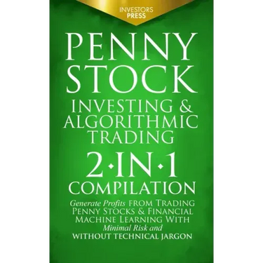 Penny Stock Investing & Algorithmic Trading: 2-in-1 Compilation Generate Profits from Trading Penny Stocks & Financial Machine Learning With Minimal R