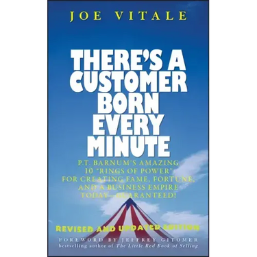There's a Customer Born Every Minute: P.T. Barnum's Amazing 10 Rings of Power for Creating Fame, Fortune, and a Business Empire Today -- Guaranteed!