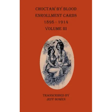 Choctaw By Blood Enrollment Cards 1898-1914 Volume III