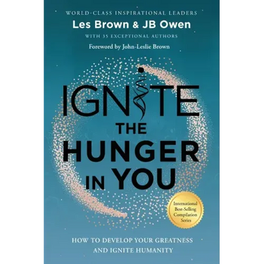 Ignite the Hunger in You: How to Develop Your Greatness and Ignite Humanity