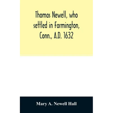 Thomas Newell, who settled in Farmington, Conn., A.D. 1632. And his descendants. A genealogical table