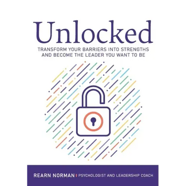 Unlocked: Transform your barriers into strengths and become the leader you want to be