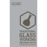 Traditional Glass Working Methods With Blowing, Heat, And Abrasion (Legacy Edition): Classic Approaches for Manufacture And Equipment