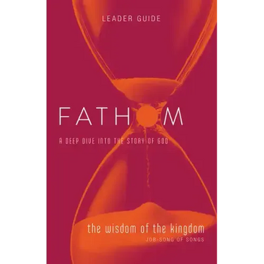 Fathom Bible Studies: The Wisdom of the Kingdom Leader Guide (Job-Song of Songs)