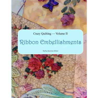 Crazy Quilting Volume 2: Ribbon Embellishments