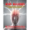 Mind Machines: How To Understand Them- How To Build Them - Applying Their Basic Technology