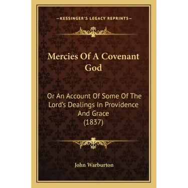 Mercies Of A Covenant God: Or An Account Of Some Of The Lord's Dealings In Providence And Grace (1837)