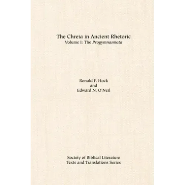 The Chreia in Ancient Rhetoric: Volume I, The Progymnasmata