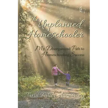 The Unplanned Homeschooler: My Disorganized Path to Homeschooling Success