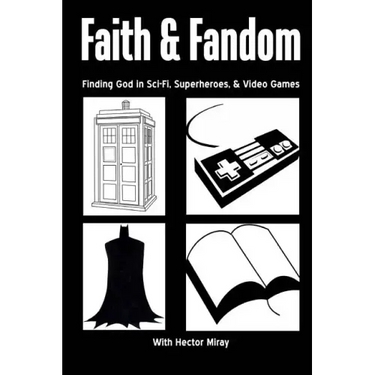 Faith & Fandom: Finding God In Sci-Fi, Superheroes, & Video Games