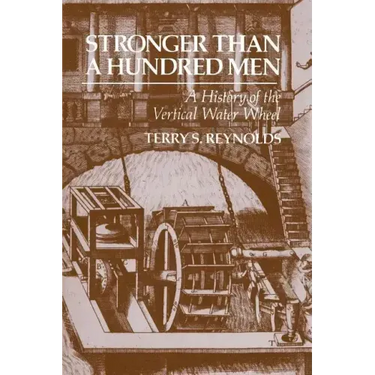 Stronger Than a Hundred Men: A History of the Vertical Water Wheel