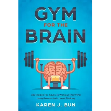 Gym For The Brain: 300 Riddles For Adults To Workout Their Mind Using Reason And Lateral Thinking
