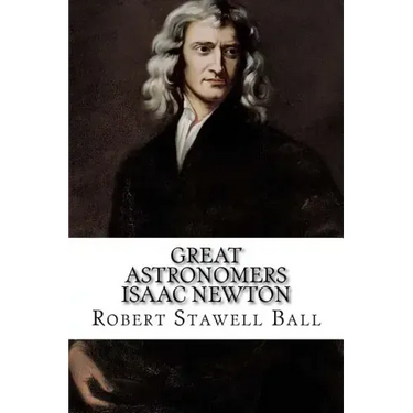 Great Astronomers Isaac Newton Robert Stawell Ball