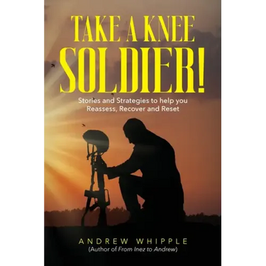 Take a Knee Soldier!: Stories and Strategies to help you Reassess Recover and Reset