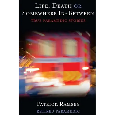 Life Death or Somewhere In-between: True Paramedic Stories