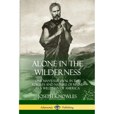 Alone in the Wilderness: One Man's Survival in the Forests and Nature of Maine as a Wild Man of America