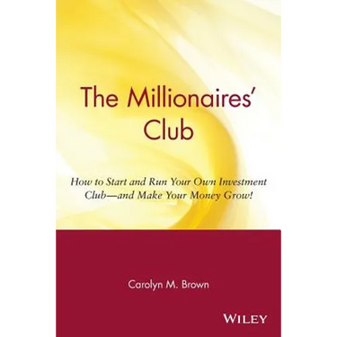 The Millionaires' Club: How to Start and Run Your Own Investment Club -- And Make Your Money Grow!