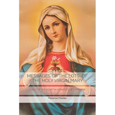 Messages of the Lots of the Holy Virgin Mary: Light of the Heart in Moments of Darkness