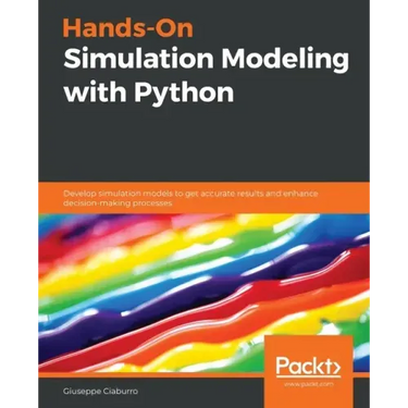 Hands-On Simulation Modeling with Python: Develop simulation models to get accurate results and enhance decision-making processes
