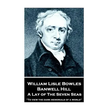 William Lisle Bowles - Banwell Hill: A Lay of The Seven Seas: "To view the dark memorials of a world"