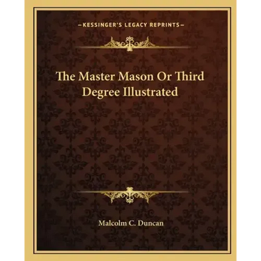 The Master Mason or Third Degree Illustrated