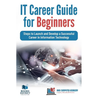 IT Career Guide for Beginners: Steps to Launch and Develop a Successful Career in Information Technology
