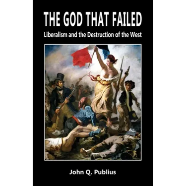 The God That Failed: Liberalism and the Destruction of the West