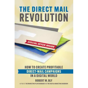 The Direct Mail Revolution: How to Create Profitable Direct Mail Campaigns in a Digital World
