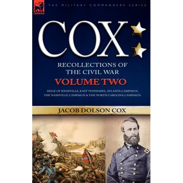 Cox: Personal Recollections of the Civil War-Siege of Knoxville, East Tennessee, Atlanta Campaign, the Nashville Campaign &