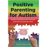 Positive Parenting for Autism: Powerful Strategies to Help Your Child Overcome Challenges and Thrive