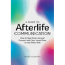 A Guide to Afterlife Communication: How to Heal from Loss and Connect with Your Loved Ones on the Other Side