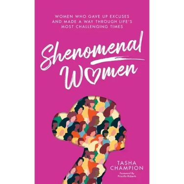 Shenomenal Women: Women Who Gave Up Excuses and Made a Way Through Life's Most Challenging Times