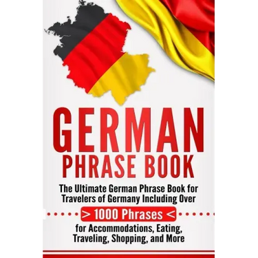 German Phrase Book: The Ultimate German Phrase Book for Travelers of Germany, Including Over 1000 Phrases for Accommodations, Eating, Trav