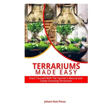 Terrariums Made Easy: Teach yourself With this Teacher's Manual and create Stunning Terrariums
