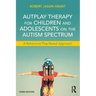 Autplay Therapy for Children and Adolescents on the Autism Spectrum: A Behavioral Play-Based Approach, Third Edition