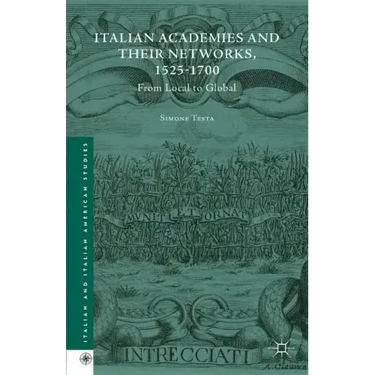 Italian Academies and Their Networks, 1525-1700: From Local to Global