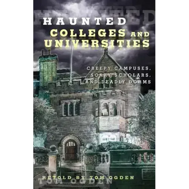 Haunted Colleges and Universities: Creepy Campuses, Scary Scholars, and Deadly Dorms