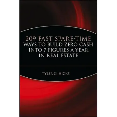 209 Fast Spare-Time Ways to Build Zero Cash Into 7 Figures a Year in Real Estate