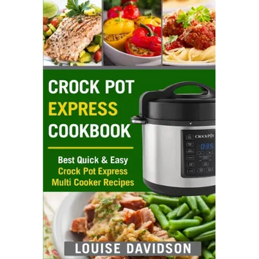 Crock Pot Express Cookbook: Best Quick & Easy Crock Pot Express Multi Cooker Recipes