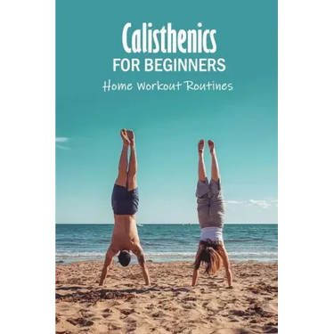 Calisthenics for Beginners: Home Workout Routines: The Gym-Less Workout