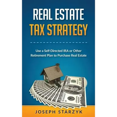 Real Estate Tax Strategy: Use a Self-Directed IRA or Other Retirement Plan to Purchase Real Estate