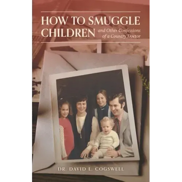 How to Smuggle Children and Other Confessions of a Country Doctor