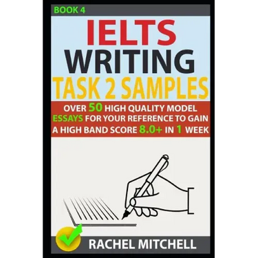 Ielts Writing Task 2 Samples: Over 50 High-Quality Model Essays for Your Reference to Gain a High Band Score 8.0+ in 1 Week (Book 4)