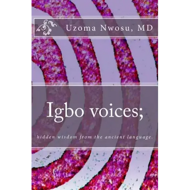 Igbo voices; hidden wisdom from the ancient language.: Igbo Voices