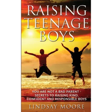 Raising Teenage Boys: You Are Not A Bad Parent - Secrets To Raising Kind, Confident and Responsible Boys